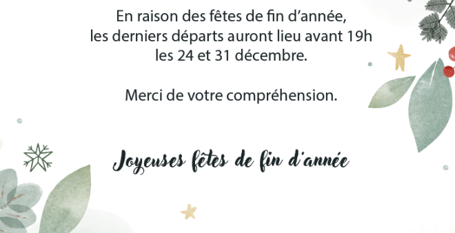 En raison des fêtes de fin d'année, les derniers départ se feront avant 19h.