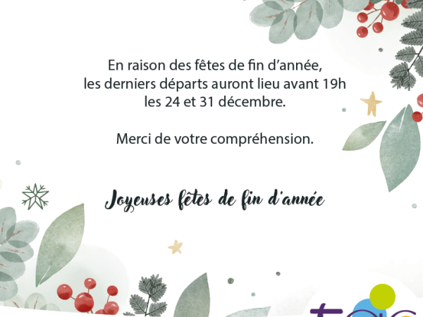 En raison des fêtes de fin d'année, les derniers départ se feront avant 19h.