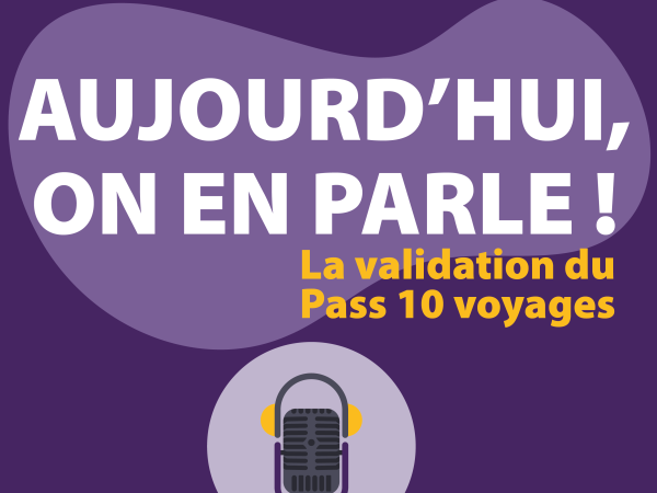 Aujourd'hui, on en parle ! La validation du Pass 10 voyages